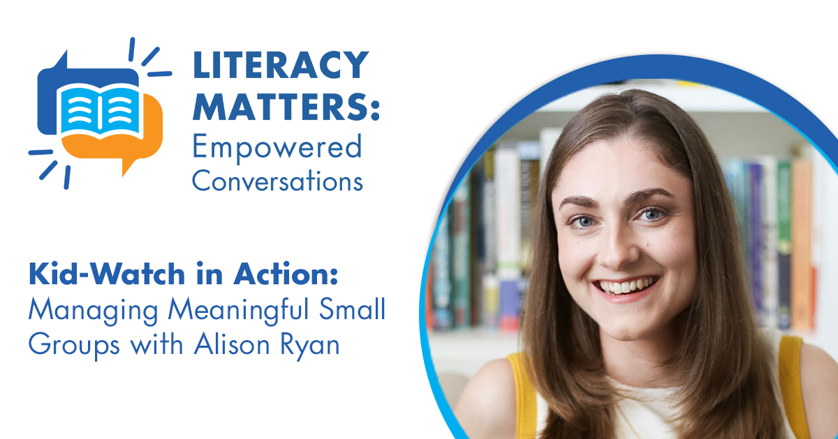 Literacy Matters: Kid-Watch in Action: Managing Meaningful Small Groups with Alison Ryan